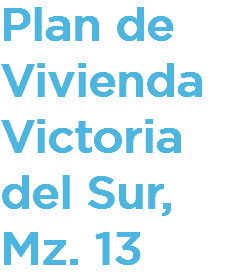 Plan de Vivienda Victoria del Sur, Mz. 13