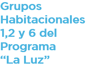 Grupos Habitacionales 1,2 y 6 del Programa “La Luz”