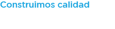 Construimos calidad Construimos para liderar...